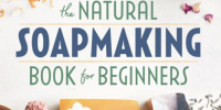 The Natural Soap Making Book for Beginners: Do-It-Yourself Soaps Using All-Natural Herbs, Spices, and Essential Oils